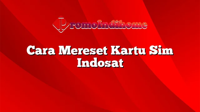 Cara Mereset Kartu Sim Indosat