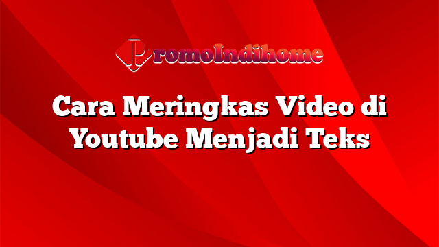 Cara Meringkas Video di Youtube Menjadi Teks