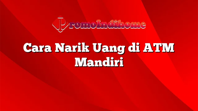 Cara Narik Uang di ATM Mandiri