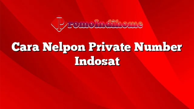 Cara Nelpon Private Number Indosat