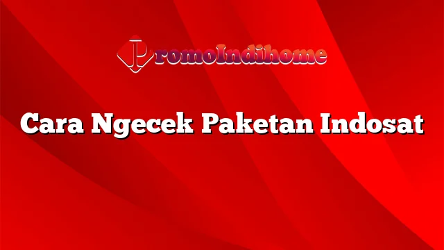 Cara Ngecek Paketan Indosat