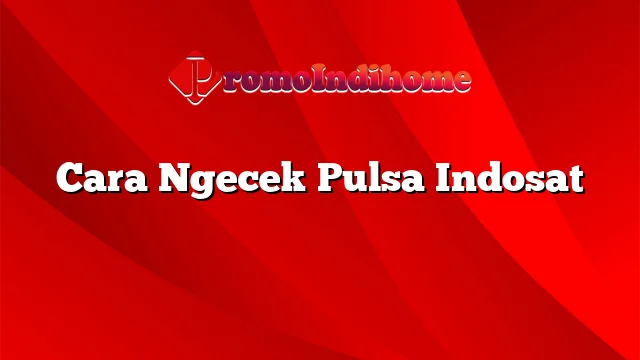 Cara Ngecek Pulsa Indosat