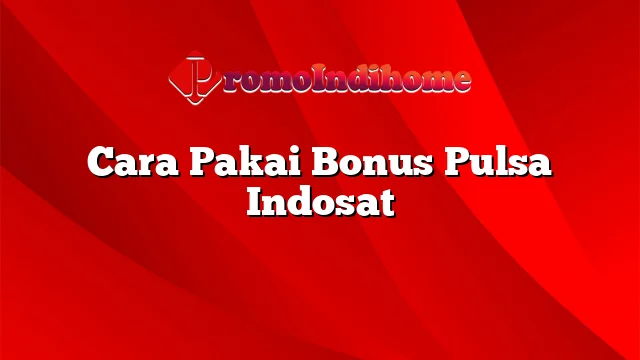 Cara Pakai Bonus Pulsa Indosat