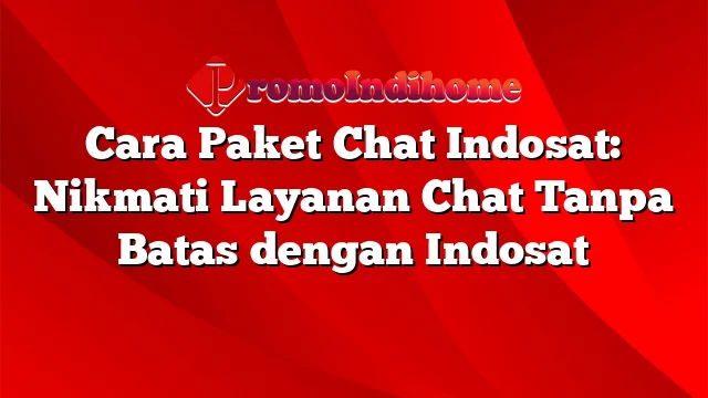 Cara Paket Chat Indosat: Nikmati Layanan Chat Tanpa Batas dengan Indosat