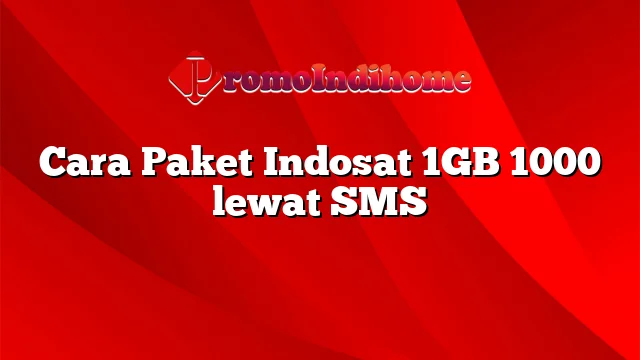 Cara Paket Indosat 1GB 1000 lewat SMS