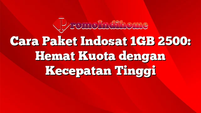 Cara Paket Indosat 1GB 2500: Hemat Kuota dengan Kecepatan Tinggi