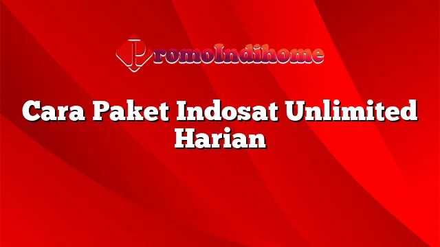 Cara Paket Indosat Unlimited Harian