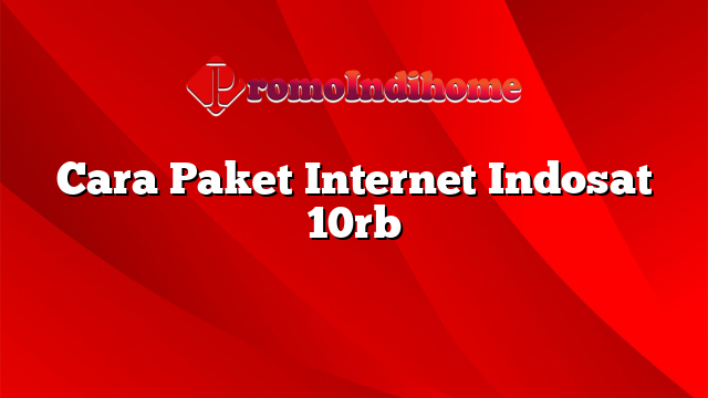 Cara Paket Internet Indosat 10rb