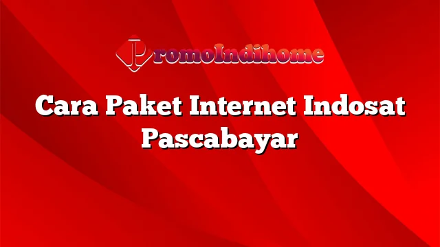 Cara Paket Internet Indosat Pascabayar