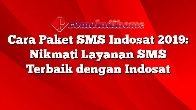 Cara Paket SMS Indosat 2019: Nikmati Layanan SMS Terbaik dengan Indosat