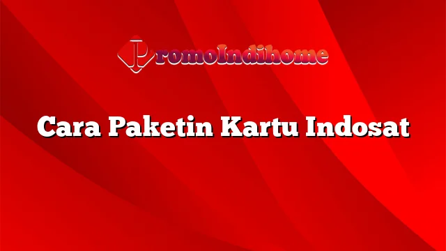 Cara Paketin Kartu Indosat