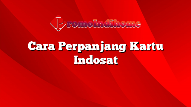 Cara Perpanjang Kartu Indosat