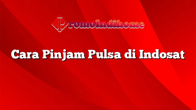 Cara Pinjam Pulsa di Indosat