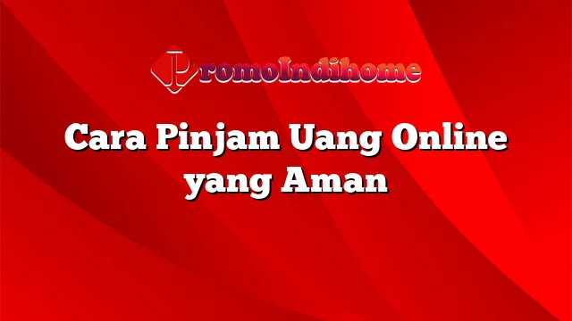 Cara Pinjam Uang Online yang Aman