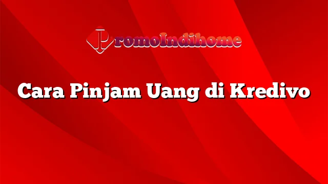 Cara Pinjam Uang di Kredivo