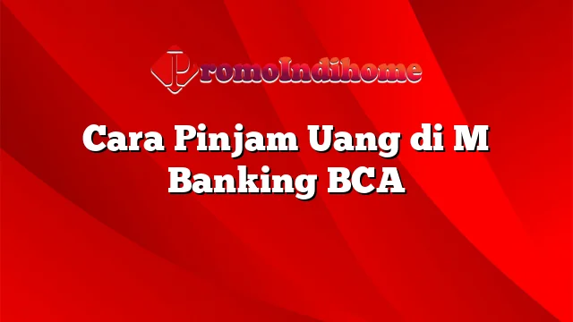 Cara Pinjam Uang di M Banking BCA