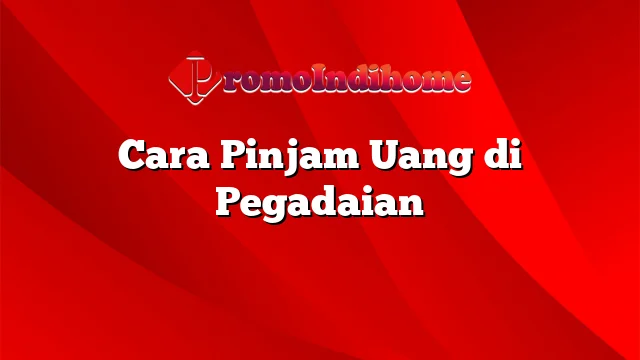 Cara Pinjam Uang di Pegadaian