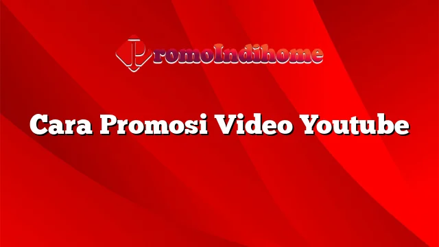 Cara Promosi Video Youtube