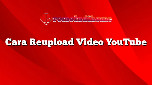 Cara Reupload Video YouTube