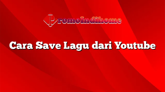 Cara Save Lagu dari Youtube