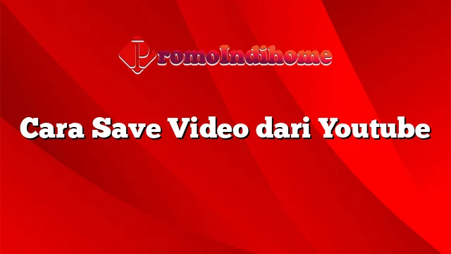 Cara Save Video dari Youtube