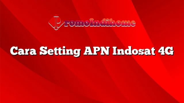 Cara Setting APN Indosat 4G