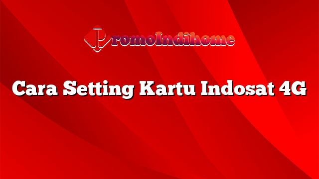 Cara Setting Kartu Indosat 4G