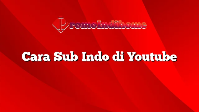 Cara Sub Indo di Youtube