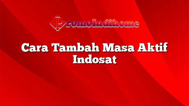 Cara Tambah Masa Aktif Indosat