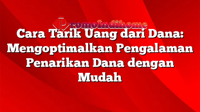 Cara Tarik Uang dari Dana: Mengoptimalkan Pengalaman Penarikan Dana dengan Mudah