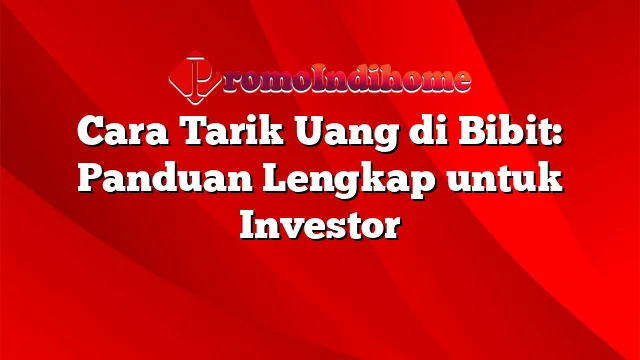 Cara Tarik Uang di Bibit: Panduan Lengkap untuk Investor