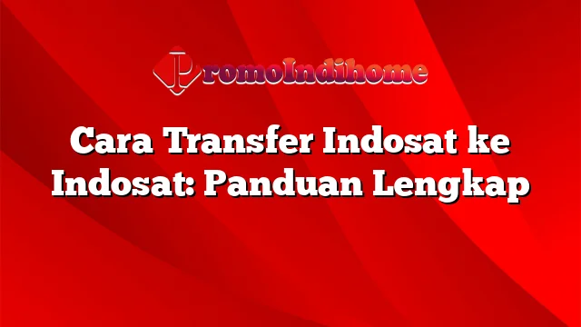 Cara Transfer Indosat ke Indosat: Panduan Lengkap
