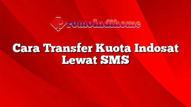 Cara Transfer Kuota Indosat Lewat SMS