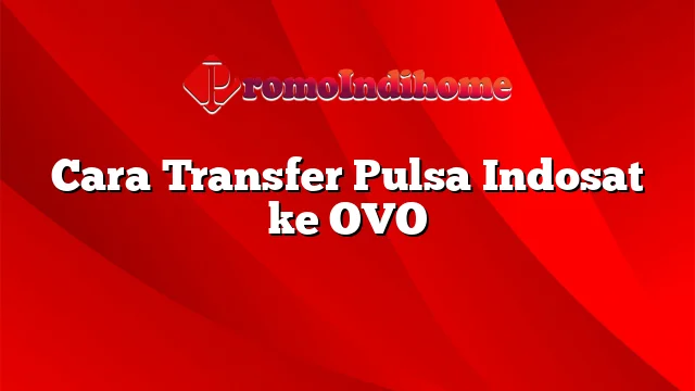 Cara Transfer Pulsa Indosat ke OVO