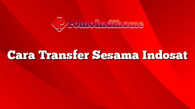 Cara Transfer Sesama Indosat