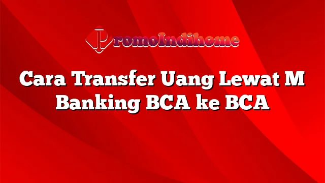 Cara Transfer Uang Lewat M Banking BCA ke BCA