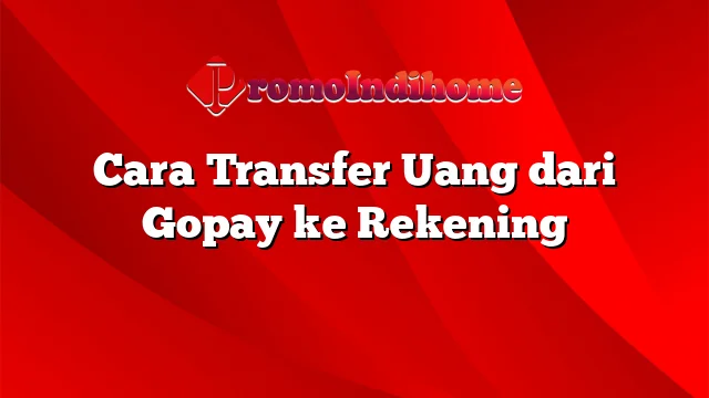 Cara Transfer Uang dari Gopay ke Rekening