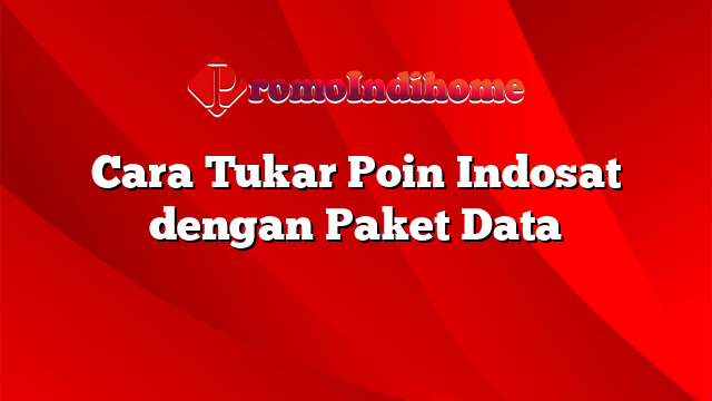 Cara Tukar Poin Indosat dengan Paket Data