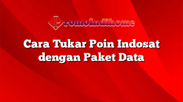 Cara Tukar Poin Indosat dengan Paket Data