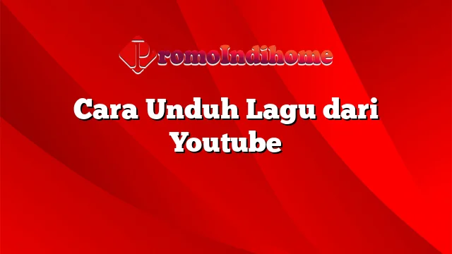 Cara Unduh Lagu dari Youtube