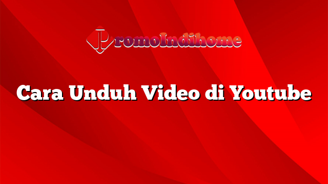 Cara Unduh Video di Youtube