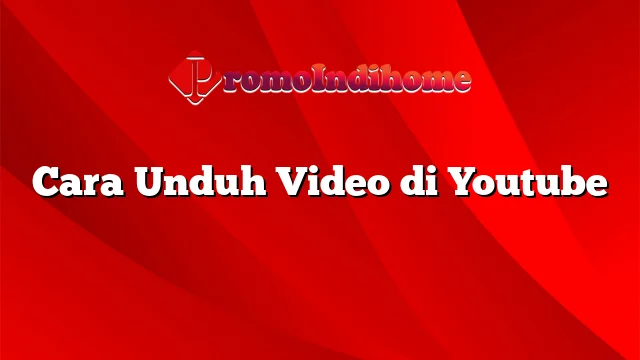 Cara Unduh Video di Youtube