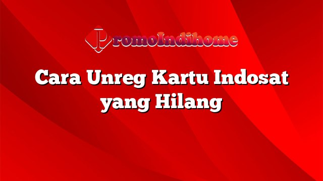 Cara Unreg Kartu Indosat yang Hilang