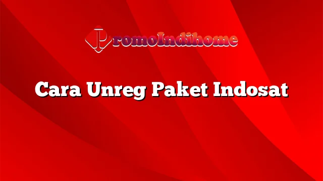 Cara Unreg Paket Indosat