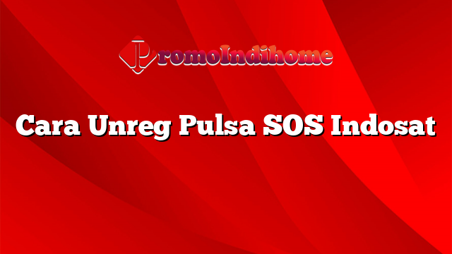 Cara Unreg Pulsa SOS Indosat