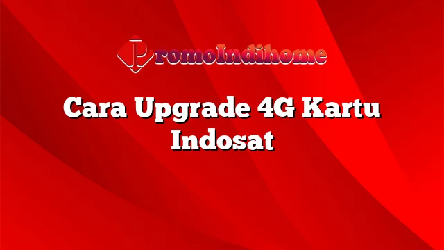 Cara Upgrade 4G Kartu Indosat