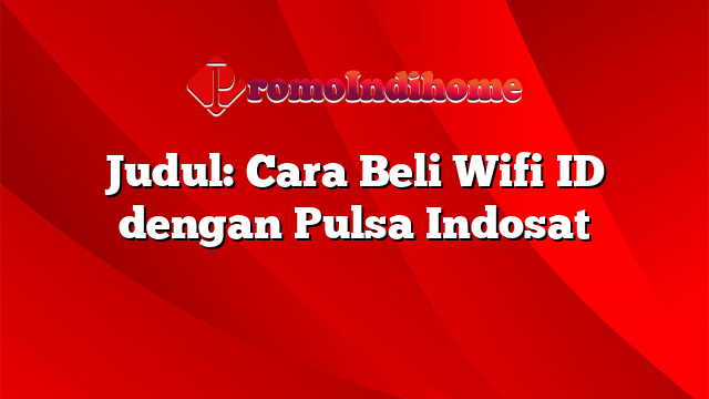 Judul: Cara Beli Wifi ID dengan Pulsa Indosat