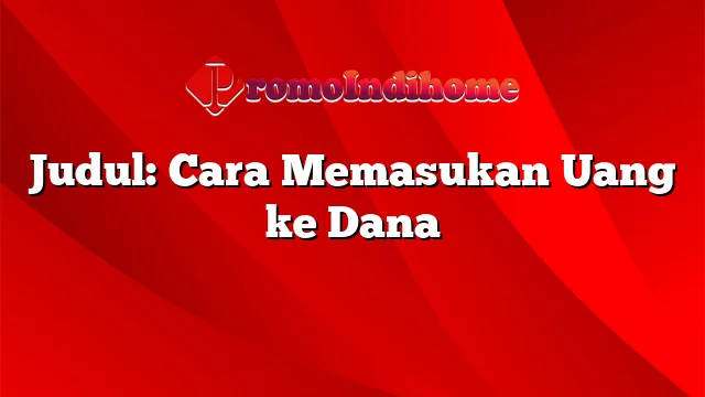 Judul: Cara Memasukan Uang ke Dana