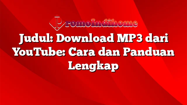 Judul: Download MP3 dari YouTube: Cara dan Panduan Lengkap