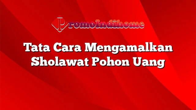 Tata Cara Mengamalkan Sholawat Pohon Uang